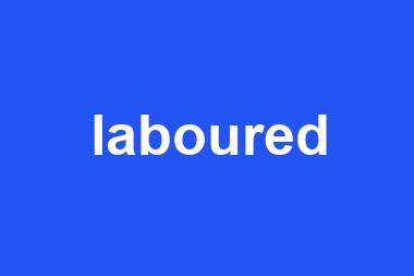 laboured