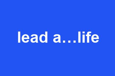 lead a…life