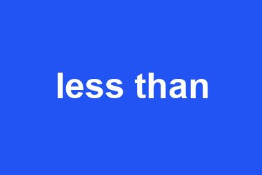 less than