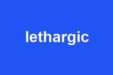 lethargic