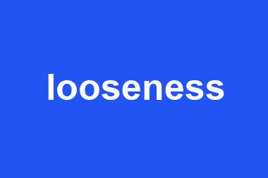 looseness