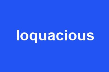 loquacious