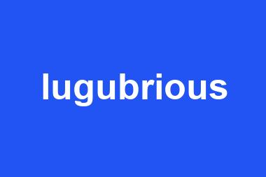 lugubrious