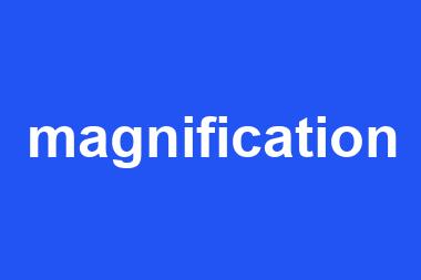 magnification