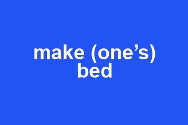 make (one’s) bed