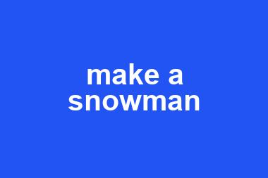 make a snowman