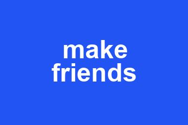 make friends