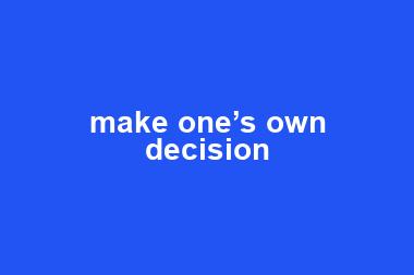 make one’s own decision