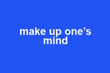 make up one’s mind