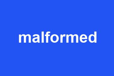 malformed