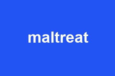 maltreat