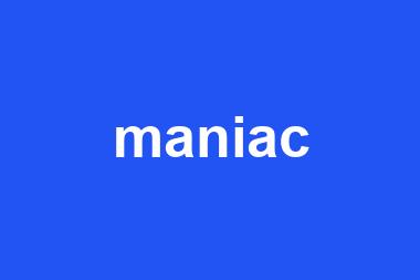 maniac