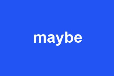 maybe