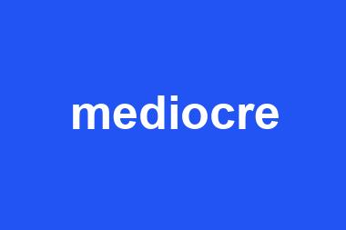 mediocre