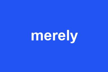 merely