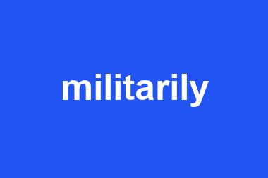 militarily