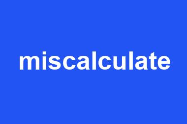 miscalculate