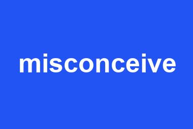 misconceive