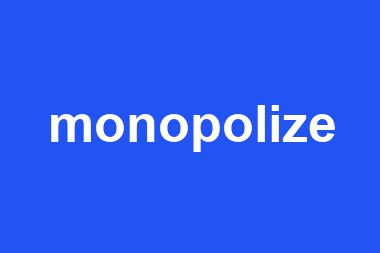 monopolize