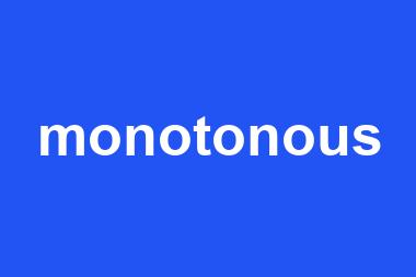 monotonous