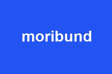 moribund