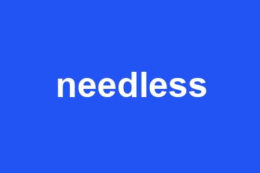 needless