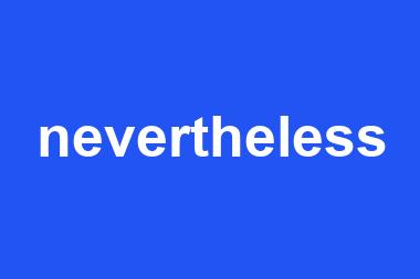 nevertheless