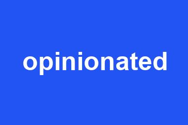 opinionated