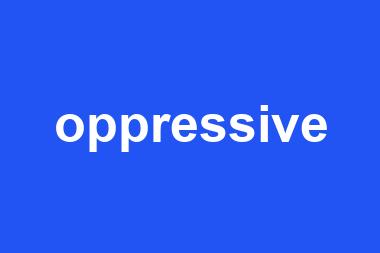 oppressive