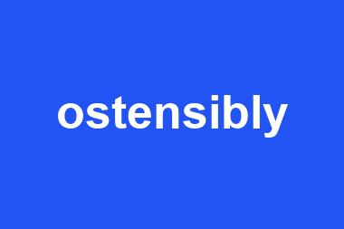 ostensibly