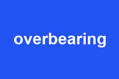 overbearing