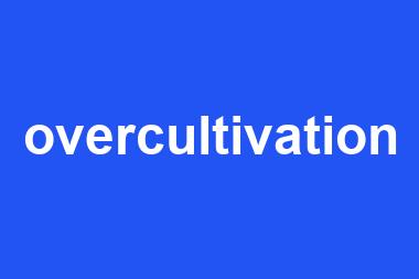 overcultivation