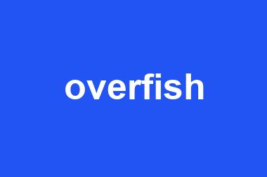 overfish