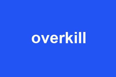 overkill