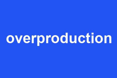 overproduction