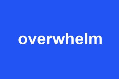 overwhelm