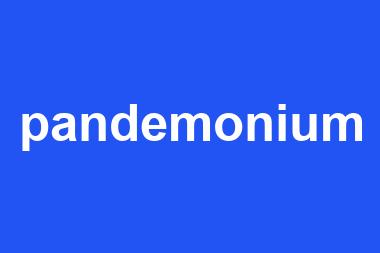 pandemonium