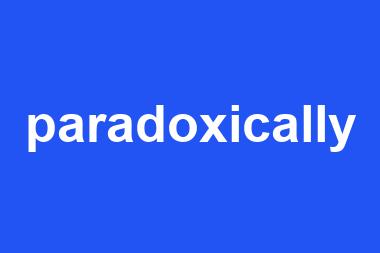 paradoxically