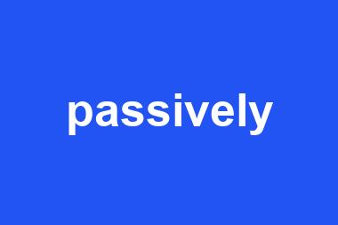 passively