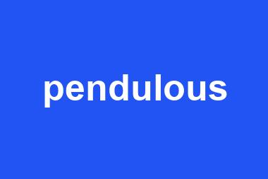 pendulous