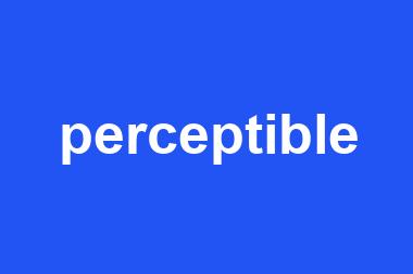 perceptible