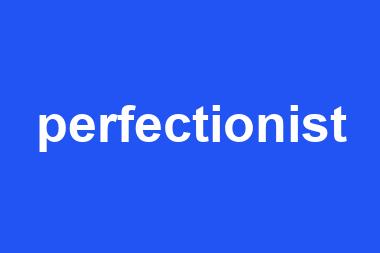 perfectionist