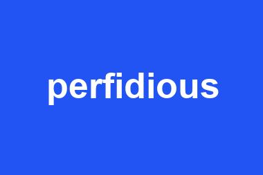 perfidious