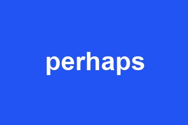 perhaps