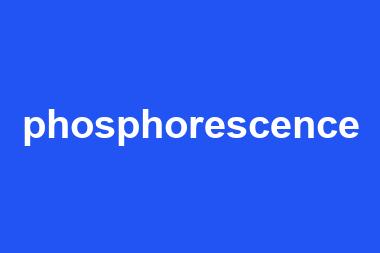 phosphorescence