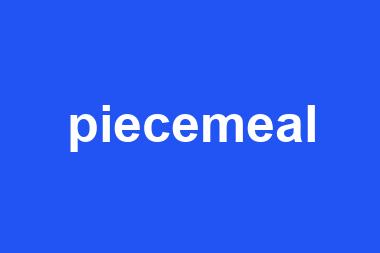 piecemeal