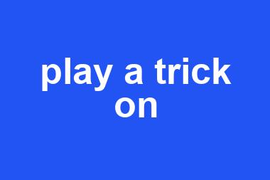 play a trick on