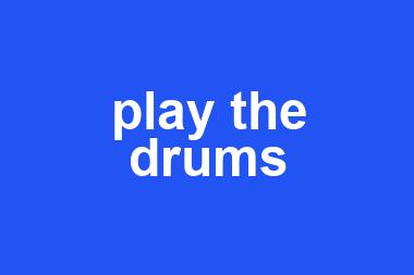 play the drums