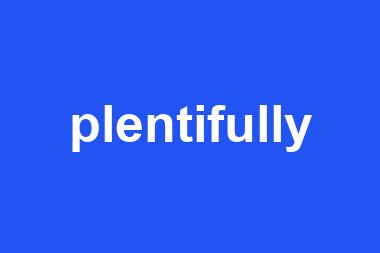 plentifully