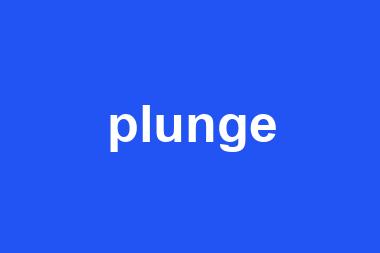 plunge